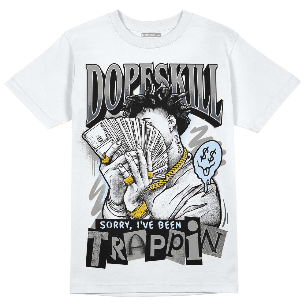 Cool Grey 11s DopeSkill T-Shirt Sorry I've Been Trappin Graphic