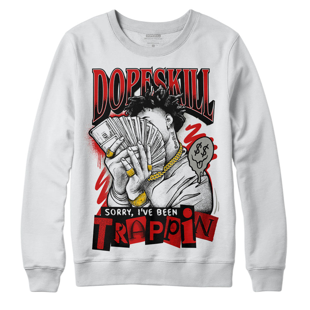 Fire Red 3s DopeSkill Sweatshirt Sorry I've Been Trappin Graphic