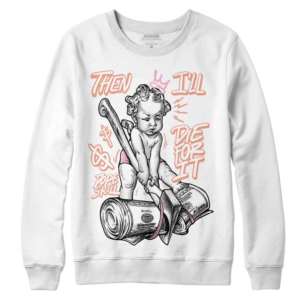 Legend Pink 11s DopeSkill Sweatshirt Then I'll Die For It Graphic