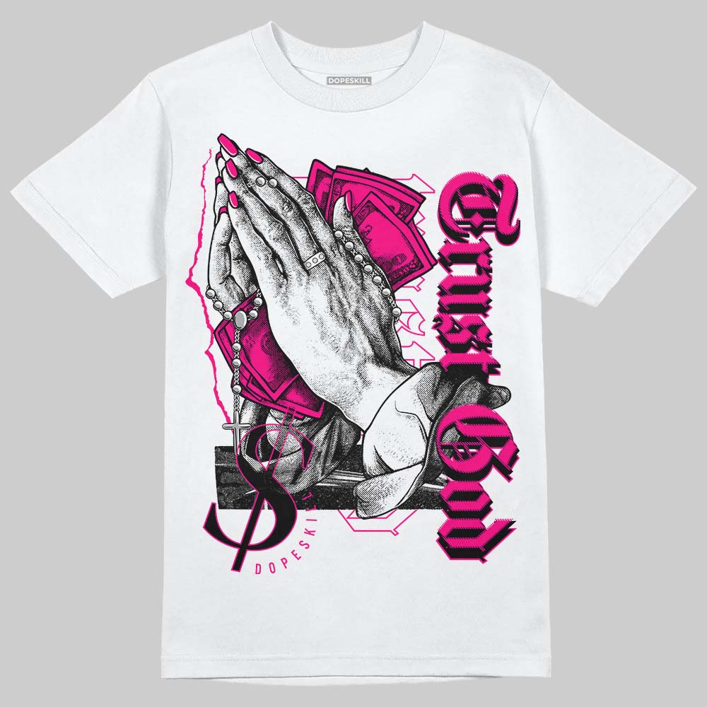 Fierce Pink 1s DopeSkill T-Shirt Trust God Graphic