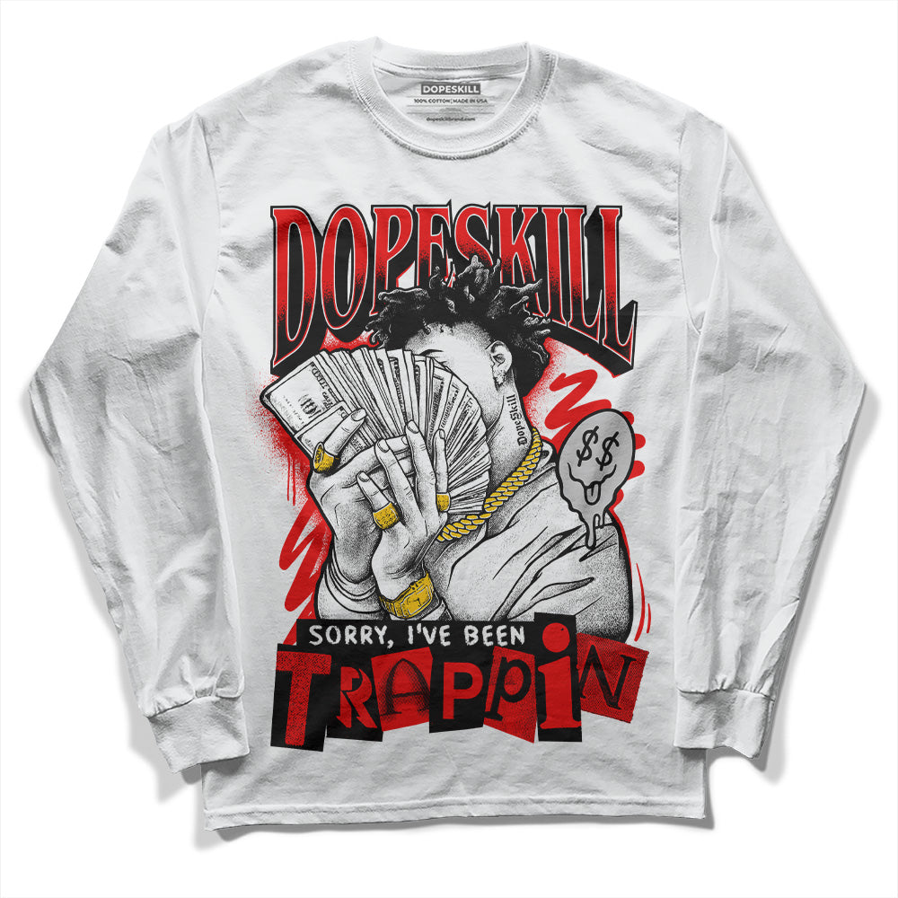 Cherry 12s DopeSkill Long Sleeve T-Shirt Sorry I've Been Trappin Graphic