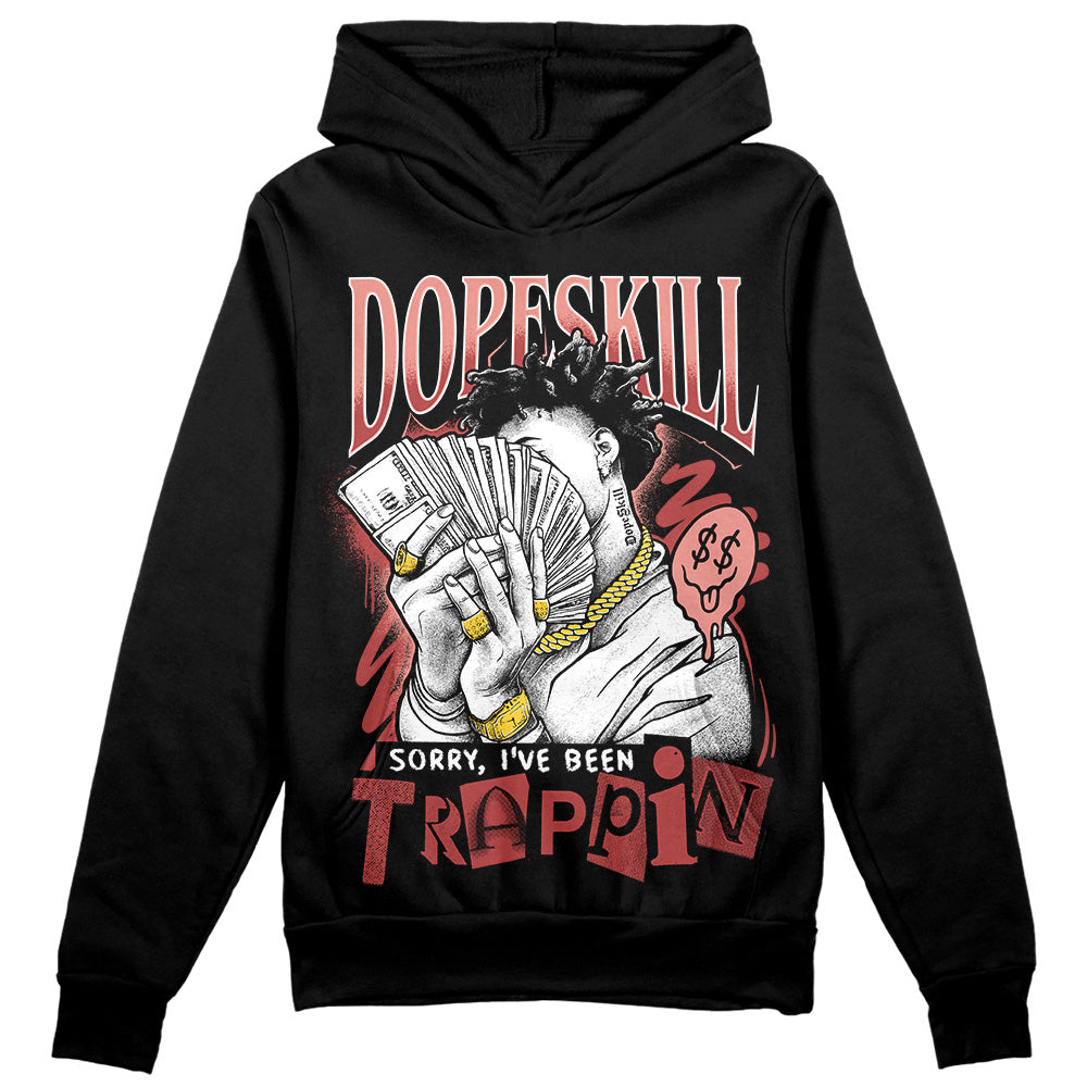 Dune Red 13s DopeSkill Hoodie Sweatshirt Sorry I've Been Trappin Graphic
