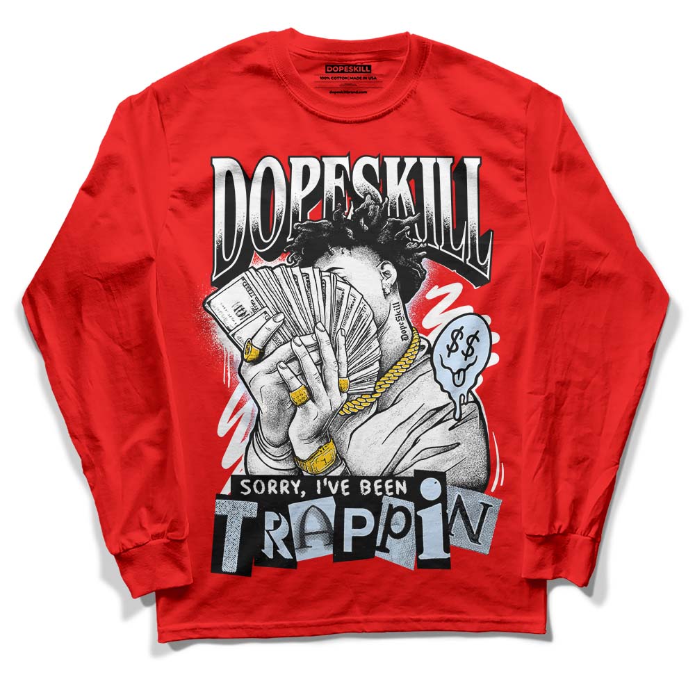 Cherry 11s DopeSkill Varsity Red Long Sleeve T-Shirt Sorry I've Been Trappin Graphic