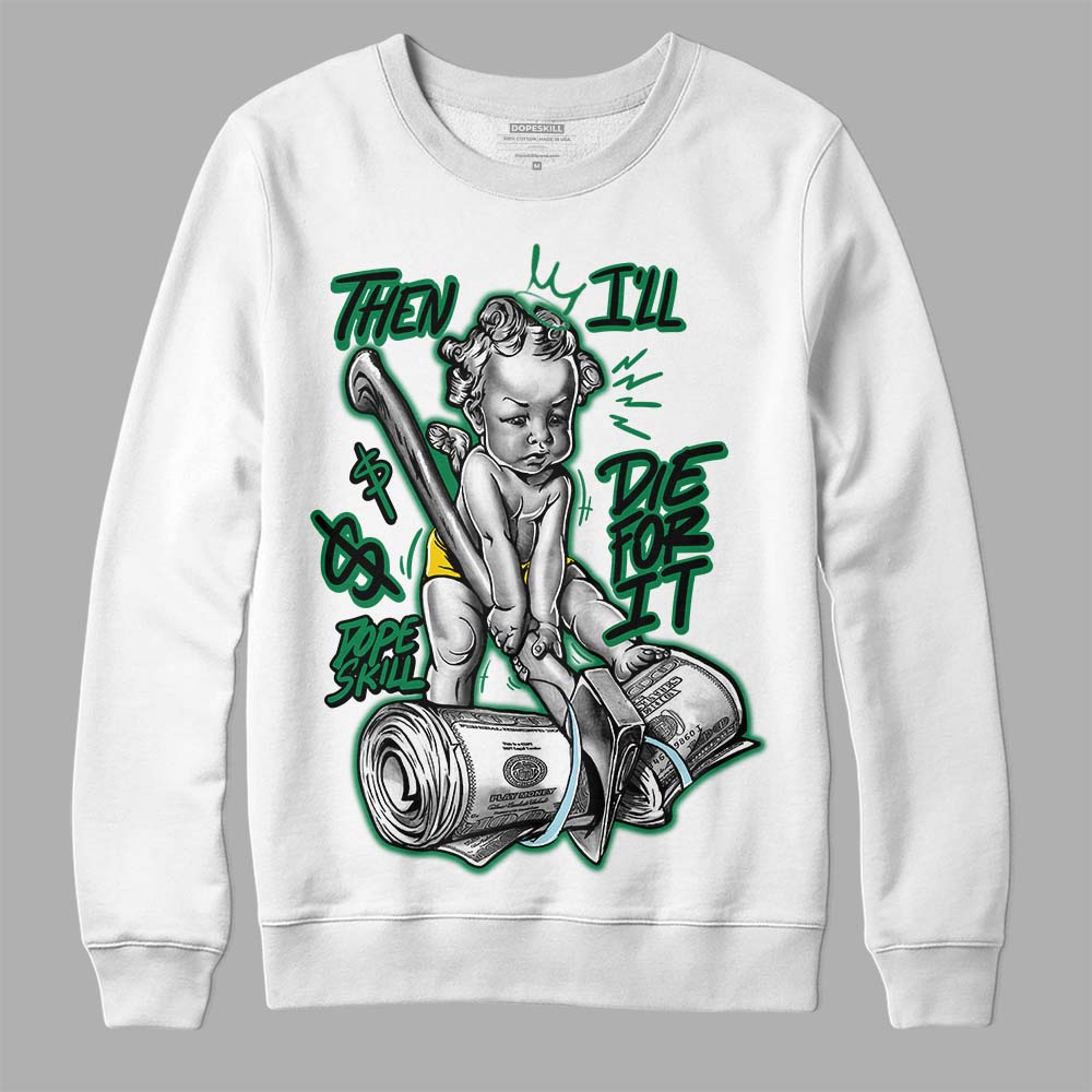 Lucky Green 5s DopeSkill Sweatshirt Then I'll Die For It Graphic
