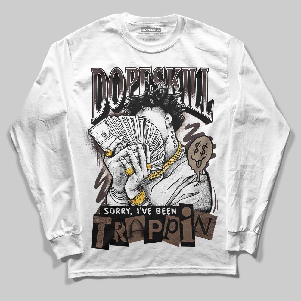 Baroque Brown 12s DopeSkill Long Sleeve T-Shirt Sorry I've Been Trappin Graphic