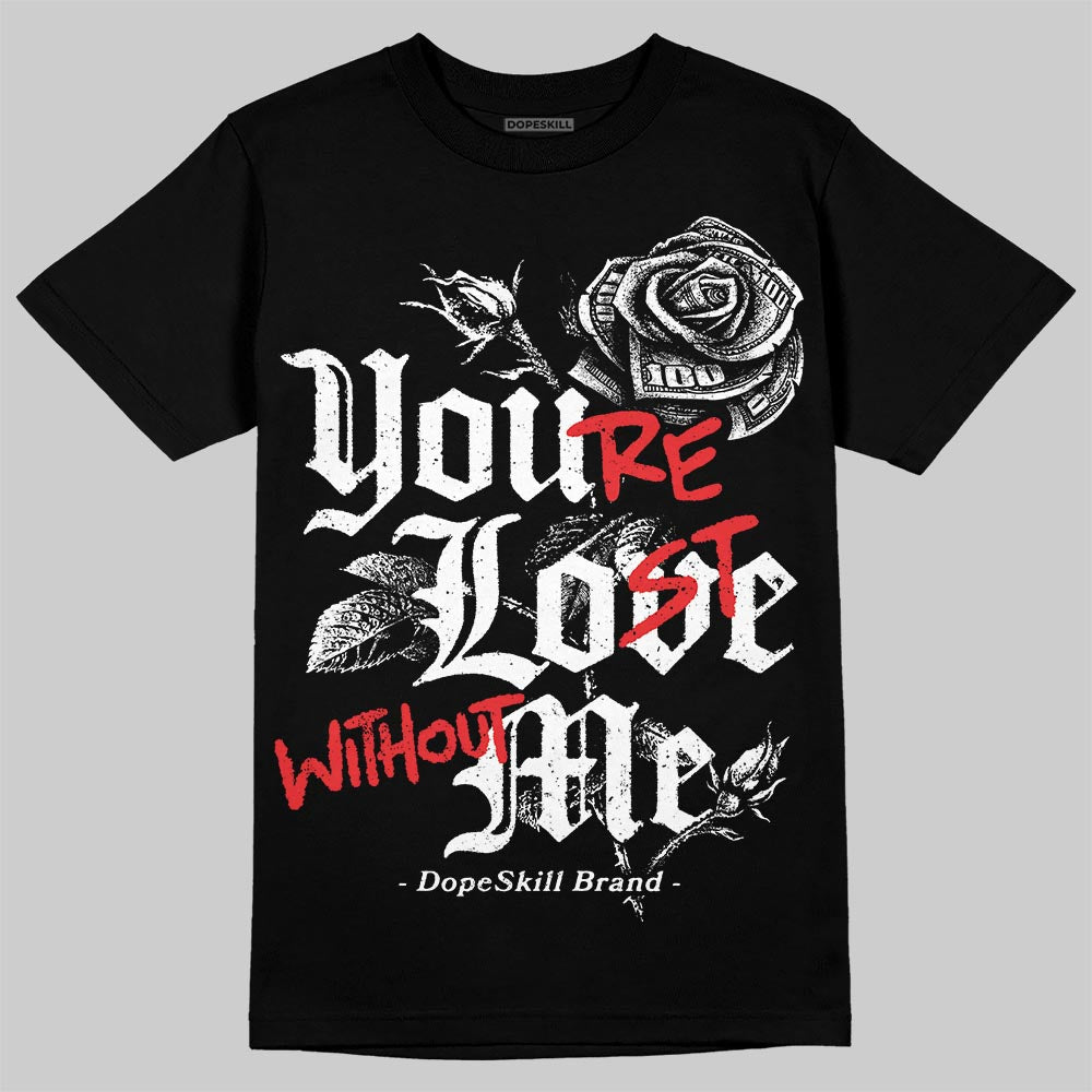 Black and White Collection DopeSkill T-Shirt You‚Äôre Lost Without Me Graphic