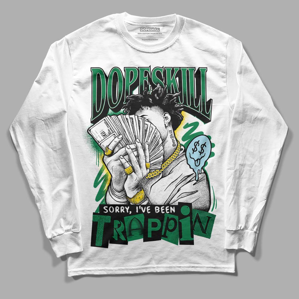 Lucky Green 5s DopeSkill Long Sleeve T-Shirt Sorry I've Been Trappin Graphic