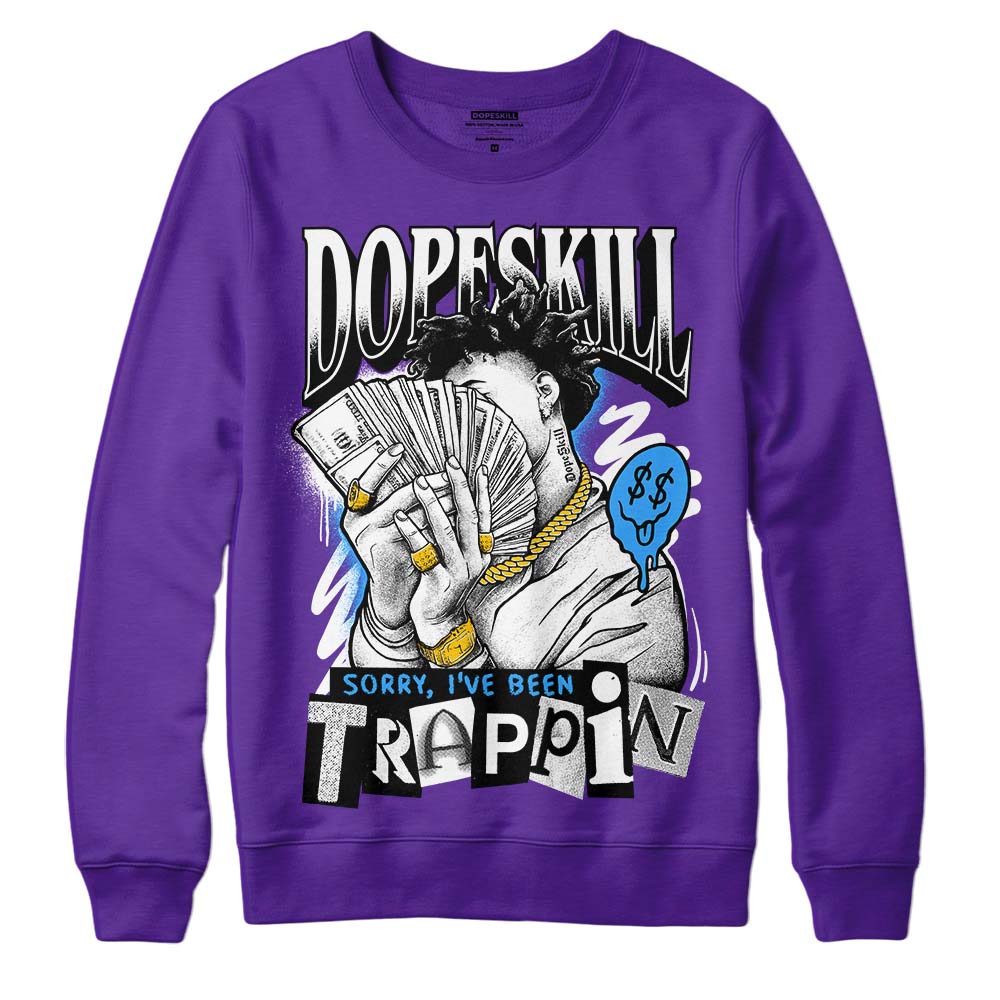 Court Purple 13s DopeSkill Purple Sweatshirt Sorry I've Been Trappin Graphic