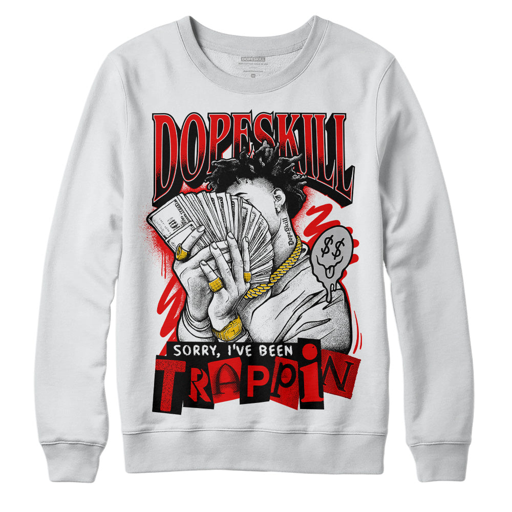 Cherry 12s DopeSkill Sweatshirt Sorry I've Been Trappin Graphic