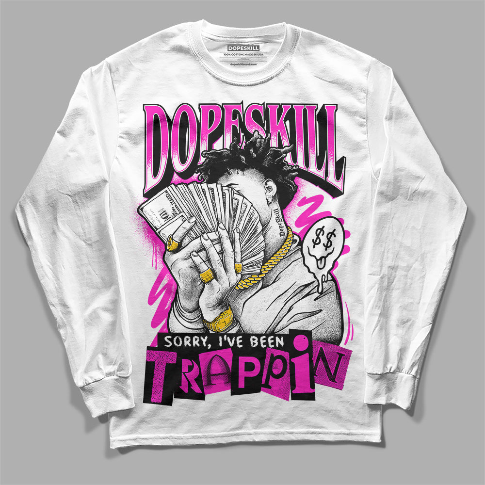 Dunk Low Active Fuchsia DopeSkill Long Sleeve T-Shirt Sorry I've Been Trappin Graphic
