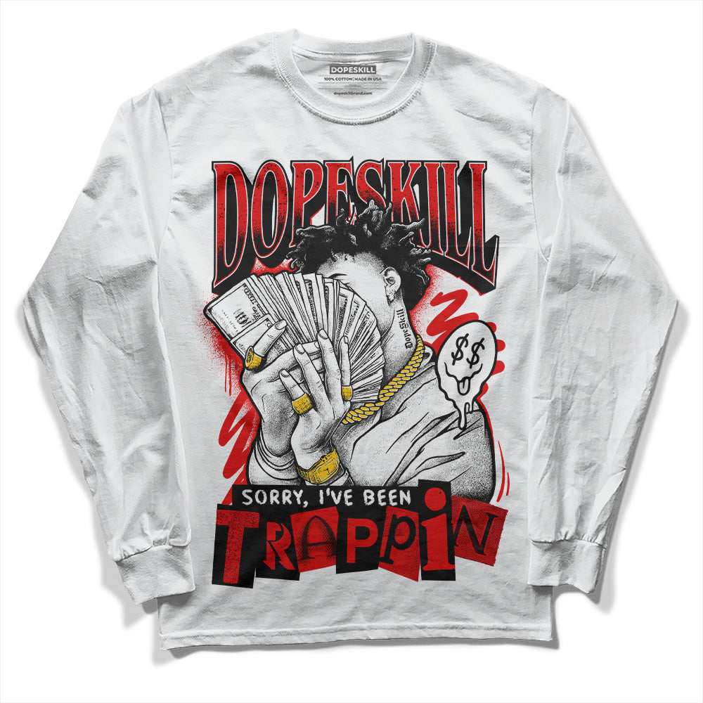 Red Cement 4S DopeSkill Long Sleeve T-Shirt Sorry I've Been Trappin Graphic