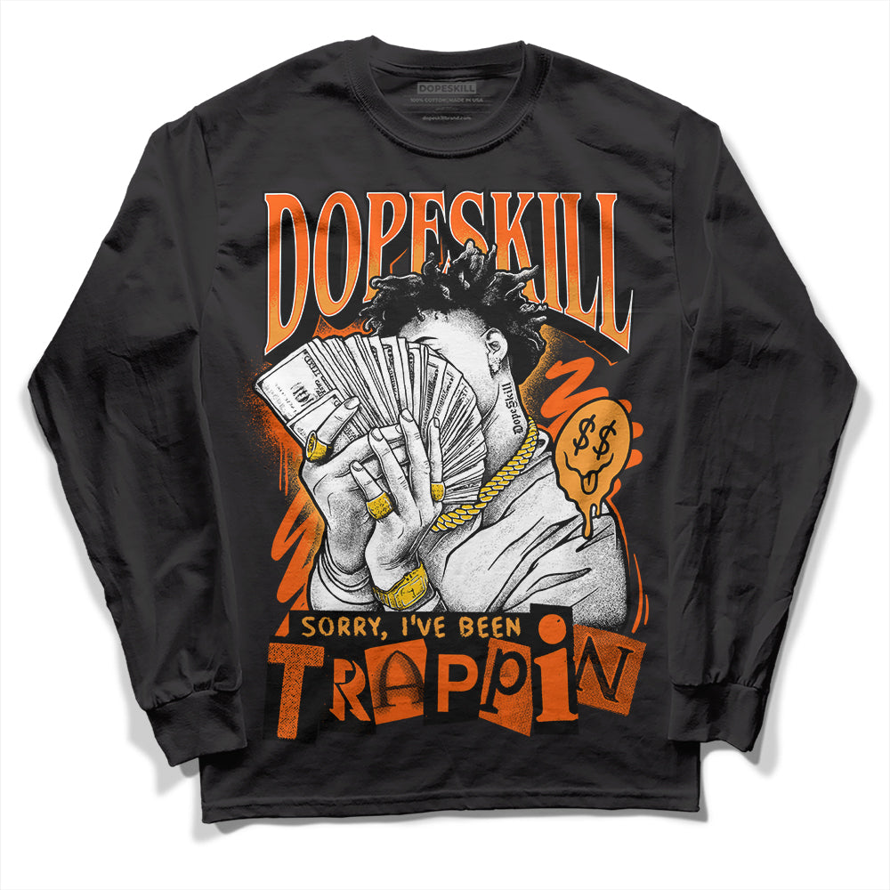 Brilliant Orange 12s DopeSkill Long Sleeve T-Shirt Sorry I've Been Trappin Graphic
