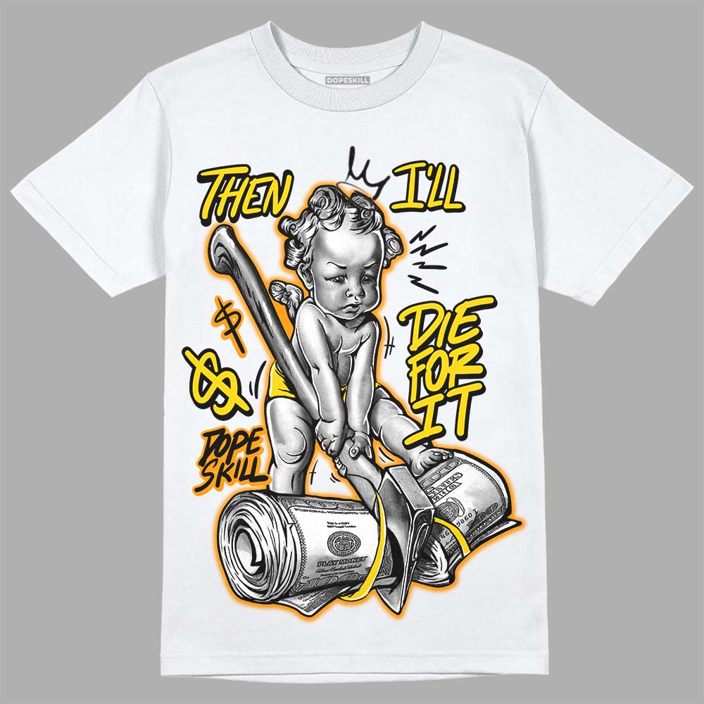 Yellow Ochre 6s DopeSkill T-Shirt Then I'll Die For It Graphic