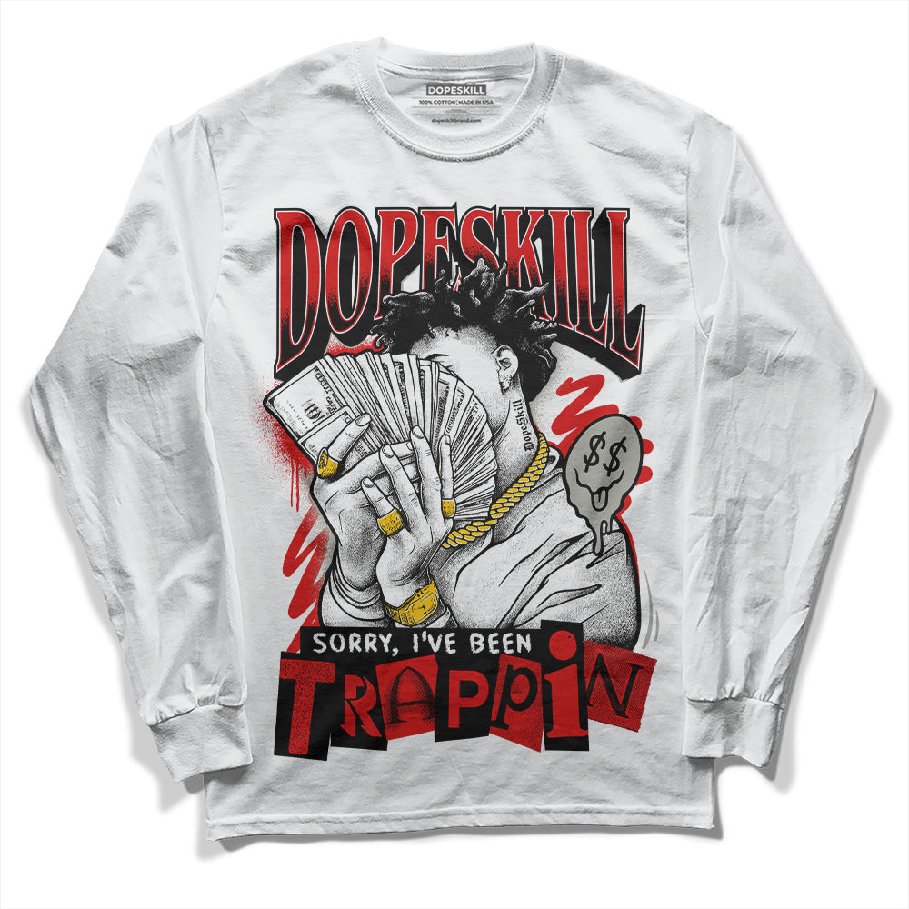 Fire Red 3s DopeSkill Long Sleeve T-Shirt Sorry I've Been Trappin Graphic