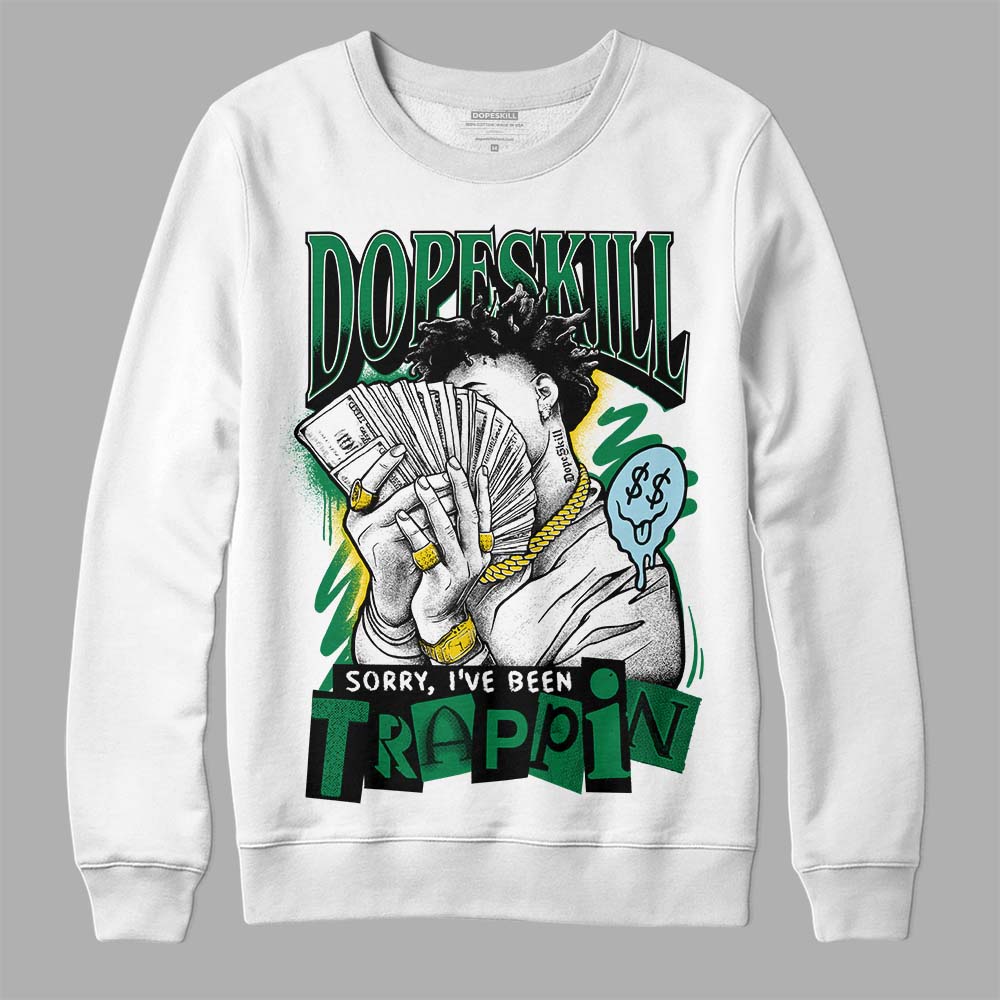 Lucky Green 5s DopeSkill Sweatshirt Sorry I've Been Trappin Graphic