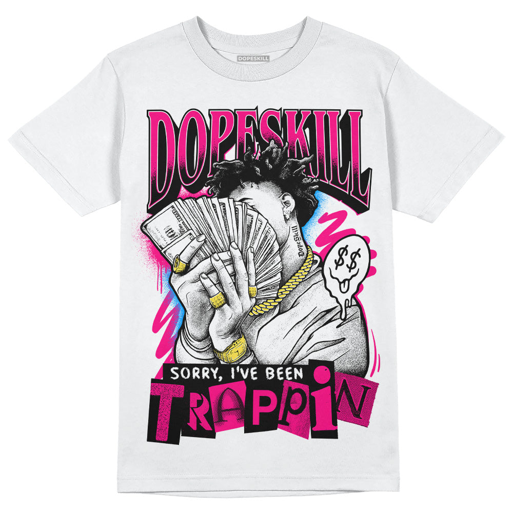 Fierce Pink 1s DopeSkill T-Shirt Sorry I've Been Trappin Graphic