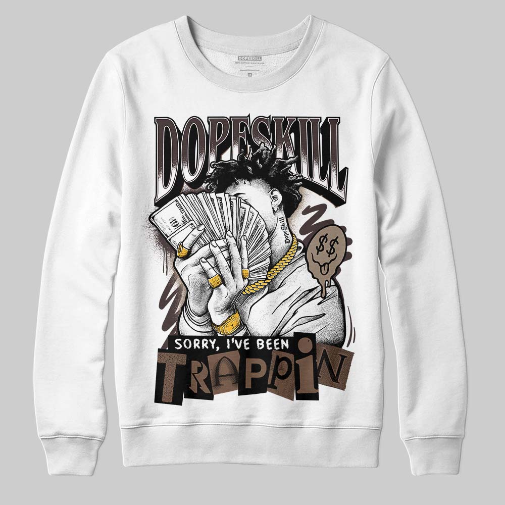 Baroque Brown 12s DopeSkill Sweatshirt Sorry I've Been Trappin Graphic