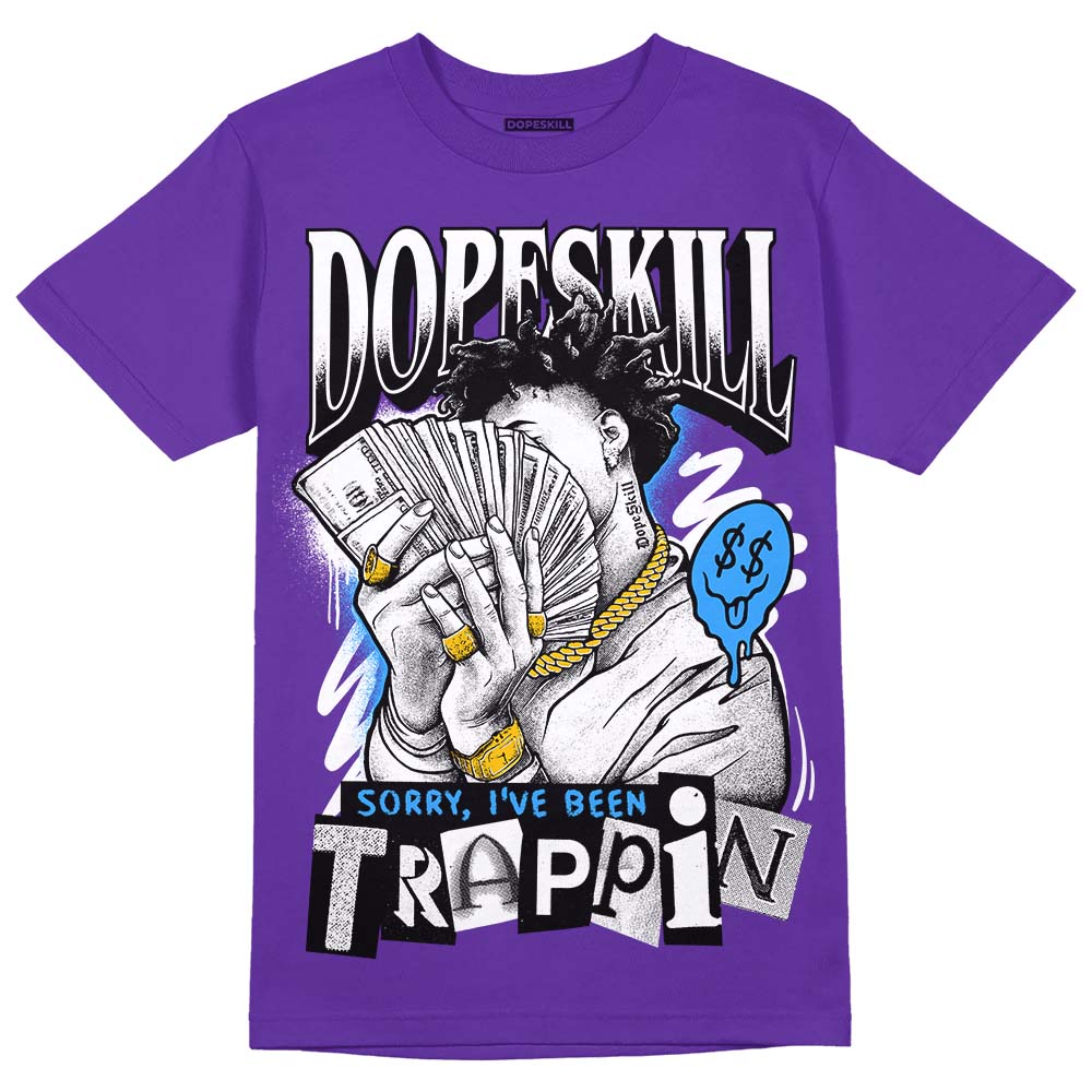 Court Purple 13s DopeSkill Purple T-shirt Sorry I've Been Trappin Graphic