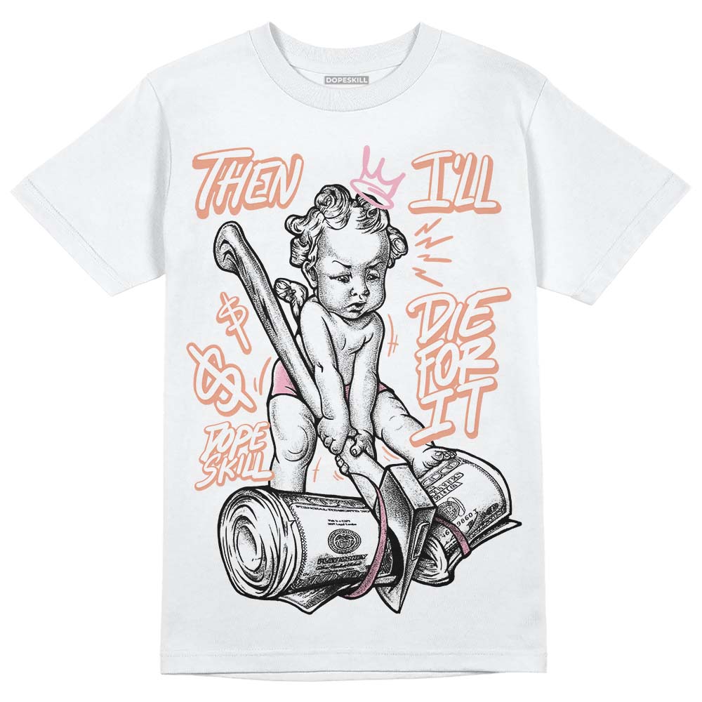 Legend Pink 11s DopeSkill T-Shirt Then I'll Die For It Graphic