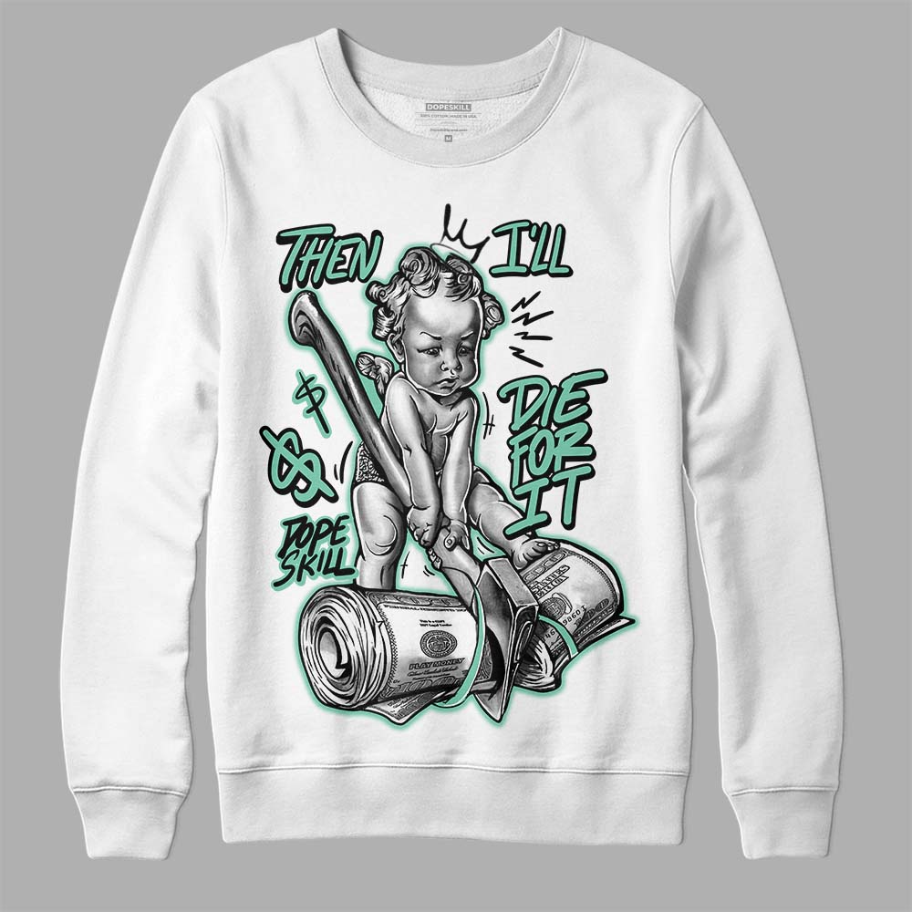 Green Glow 3s DopeSkill Sweatshirt Then I'll Die For It Graphic