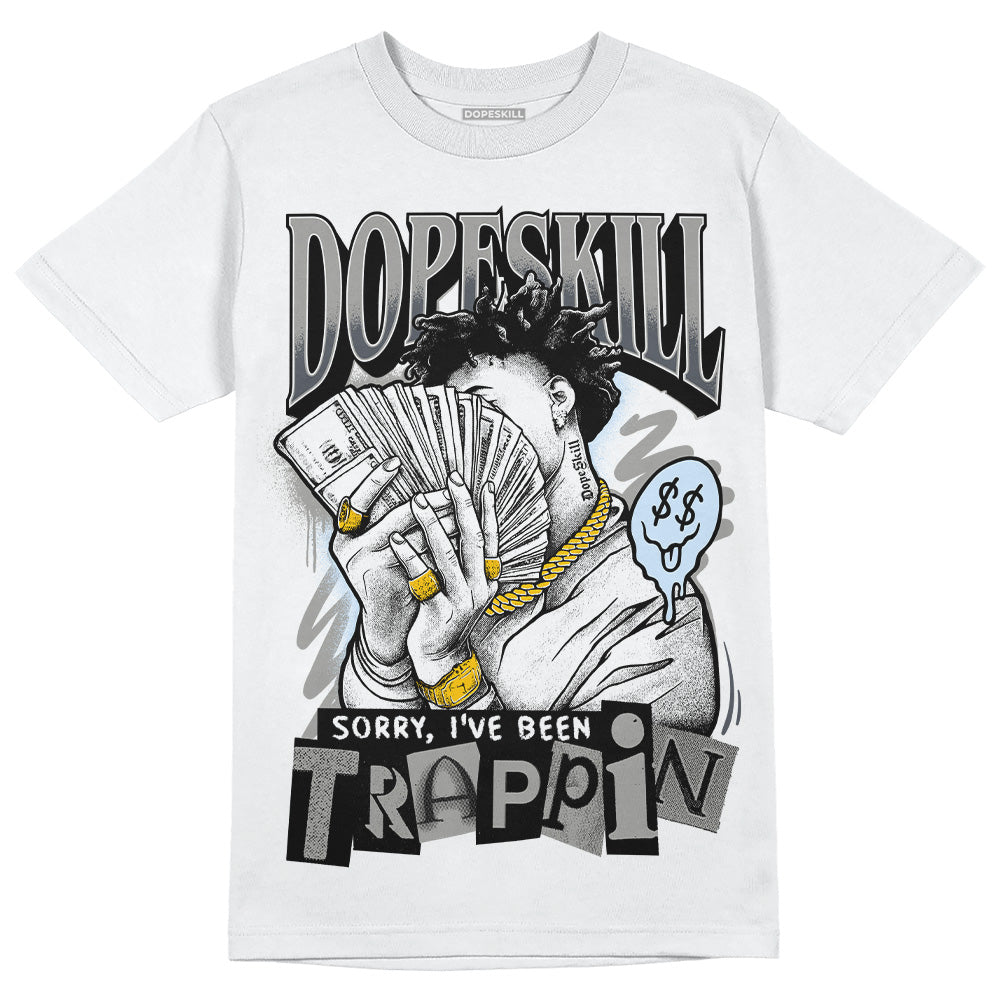 Cool Grey 6s DopeSkill T-Shirt Sorry I've Been Trappin Graphic