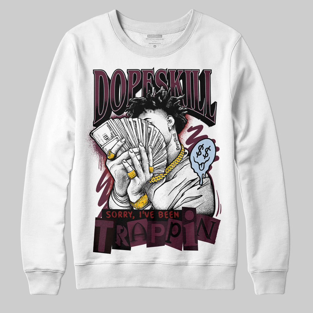 Burgundy 5s DopeSkill Sweatshirt Sorry I've Been Trappin Graphic