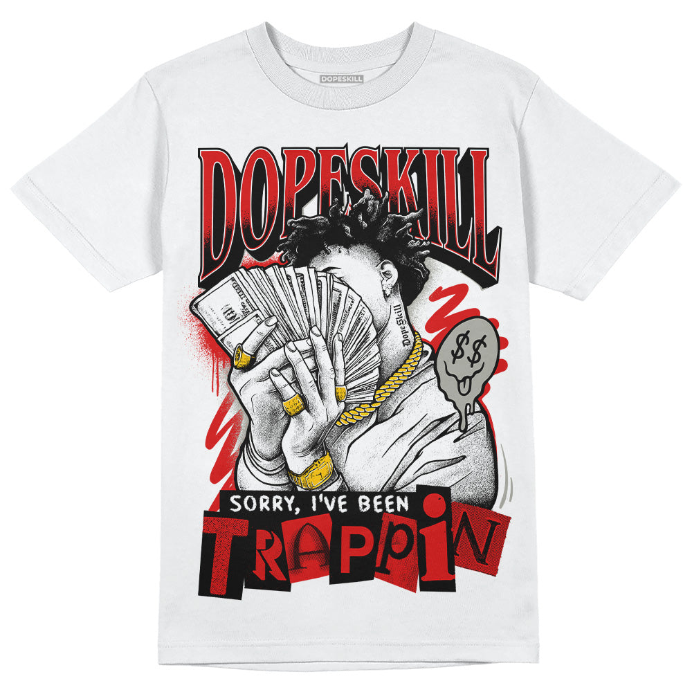 Fire Red 3s DopeSkill T-Shirt Sorry I've Been Trappin Graphic