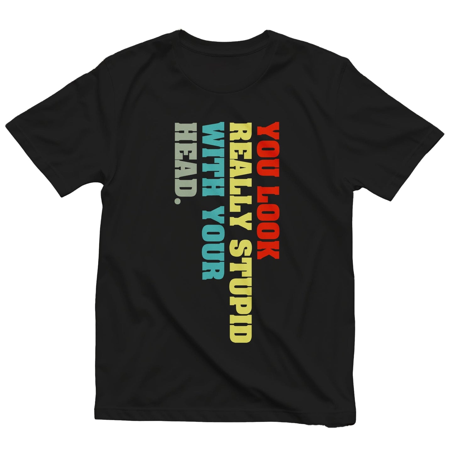 You Look Stupid 3 T-Shirt