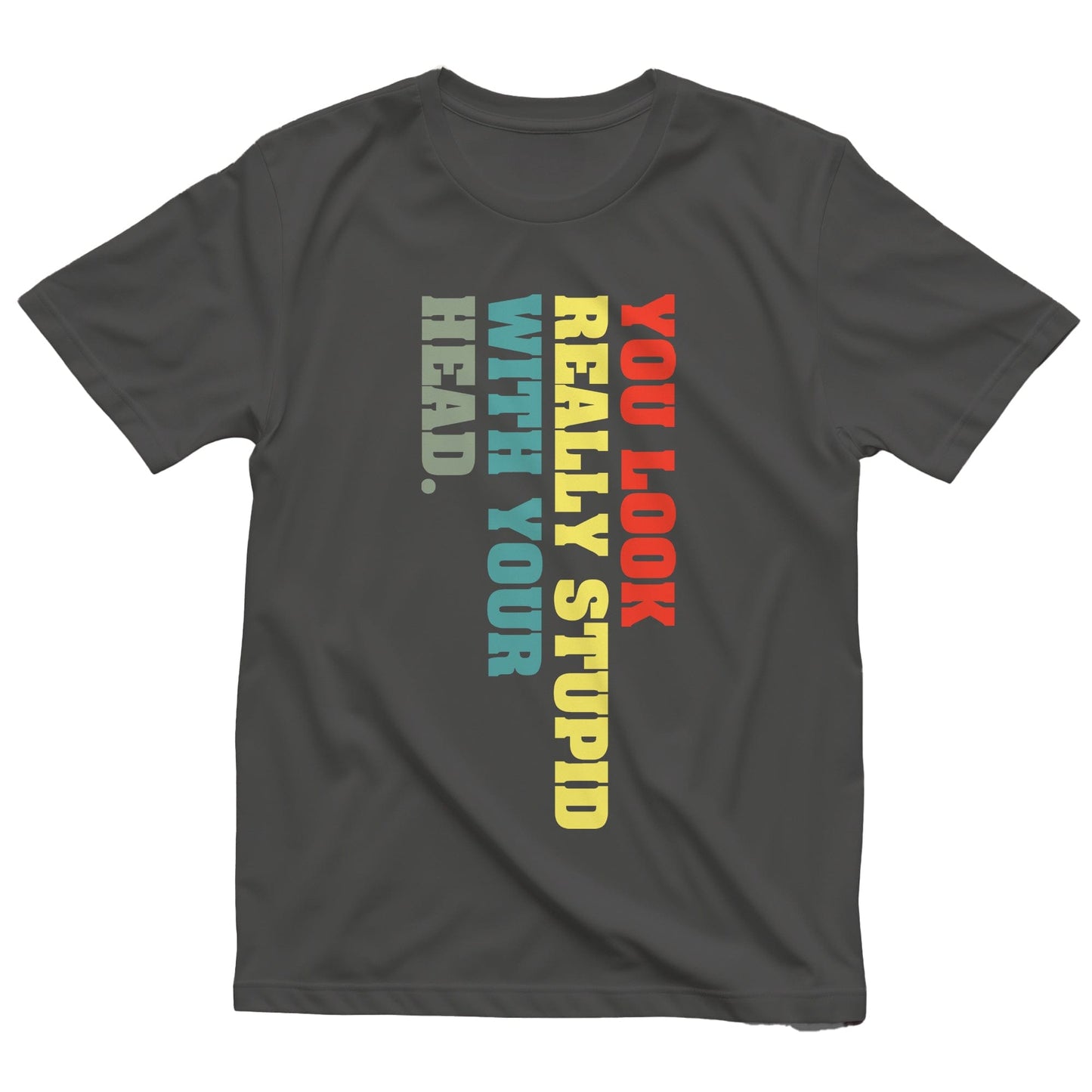 You Look Stupid 3 T-Shirt