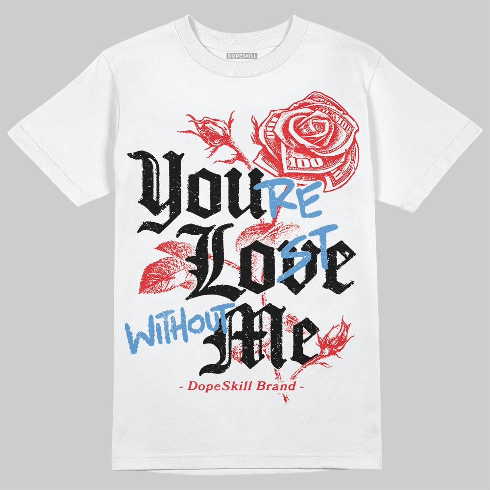 Cherry 11s DopeSkill T-Shirt You‚Äôre Lost Without Me Graphic