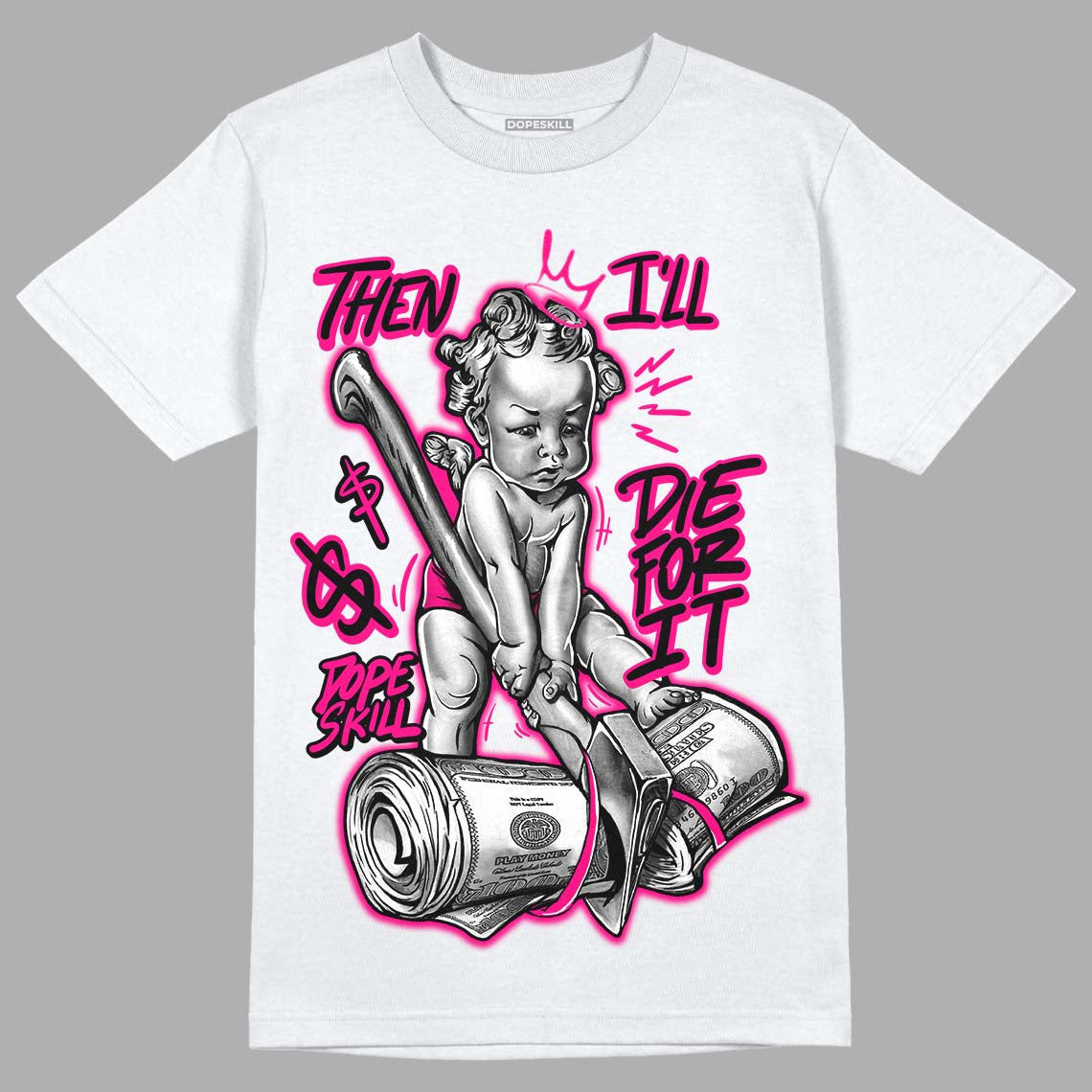 Fierce Pink 1s DopeSkill T-Shirt Then I'll Die For It Graphic