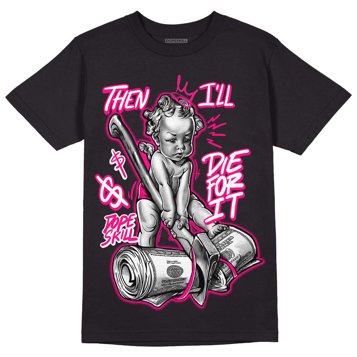 Fierce Pink 1s DopeSkill T-Shirt Then I'll Die For It Graphic