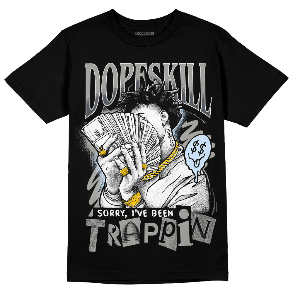 Cool Grey 6s DopeSkill T-Shirt Sorry I've Been Trappin Graphic