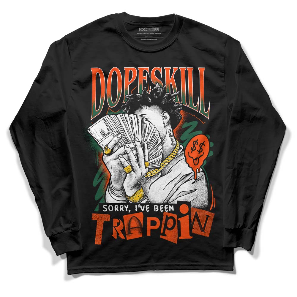 Dunk Low Team Dark Green Orange DopeSkill Long Sleeve T-Shirt Sorry I've Been Trappin Graphic