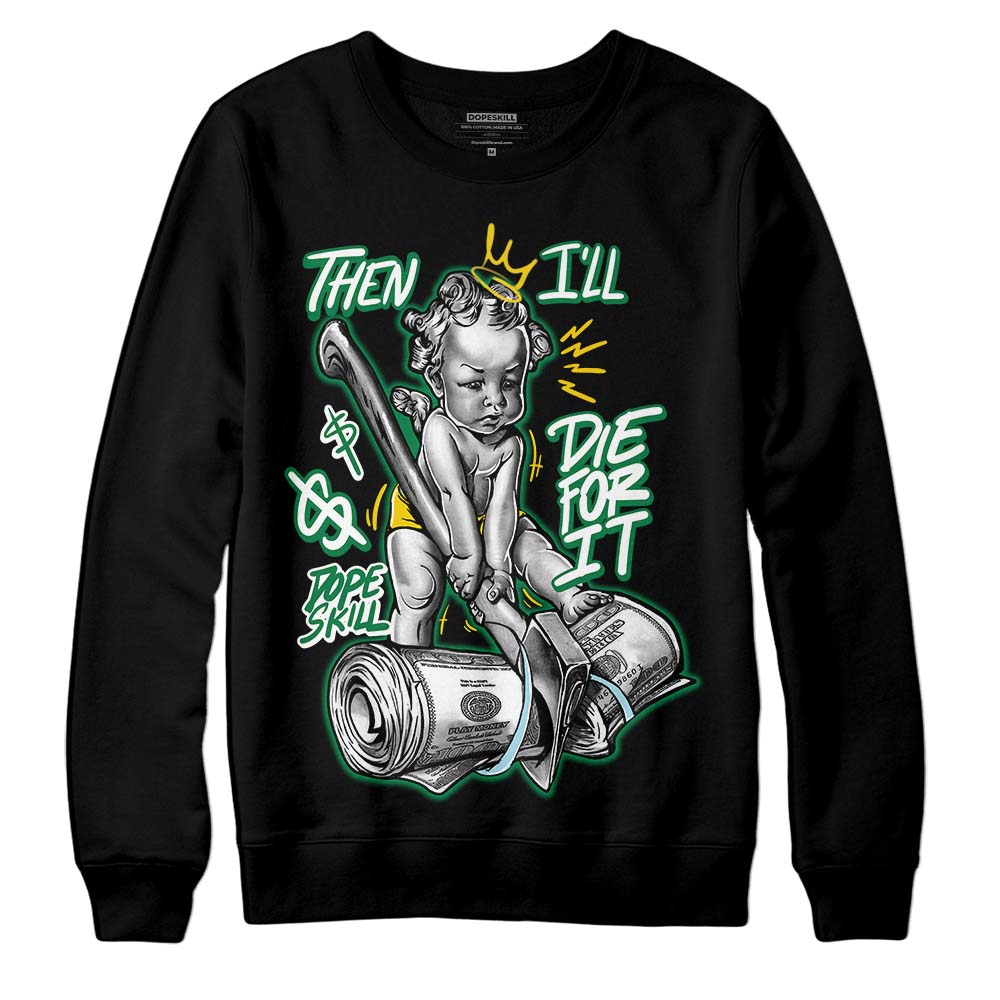 Lucky Green 5s DopeSkill Sweatshirt Then I'll Die For It Graphic