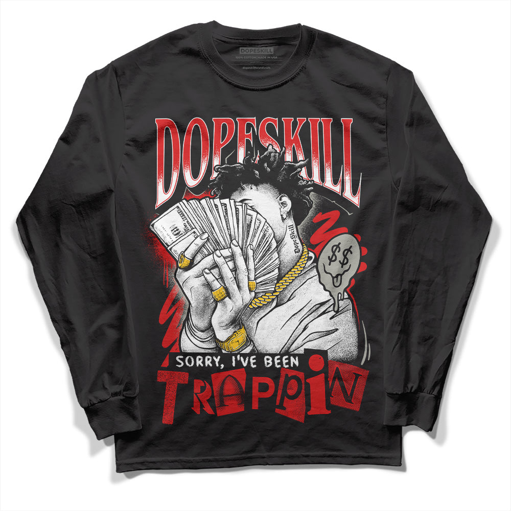 Fire Red 3s DopeSkill Long Sleeve T-Shirt Sorry I've Been Trappin Graphic