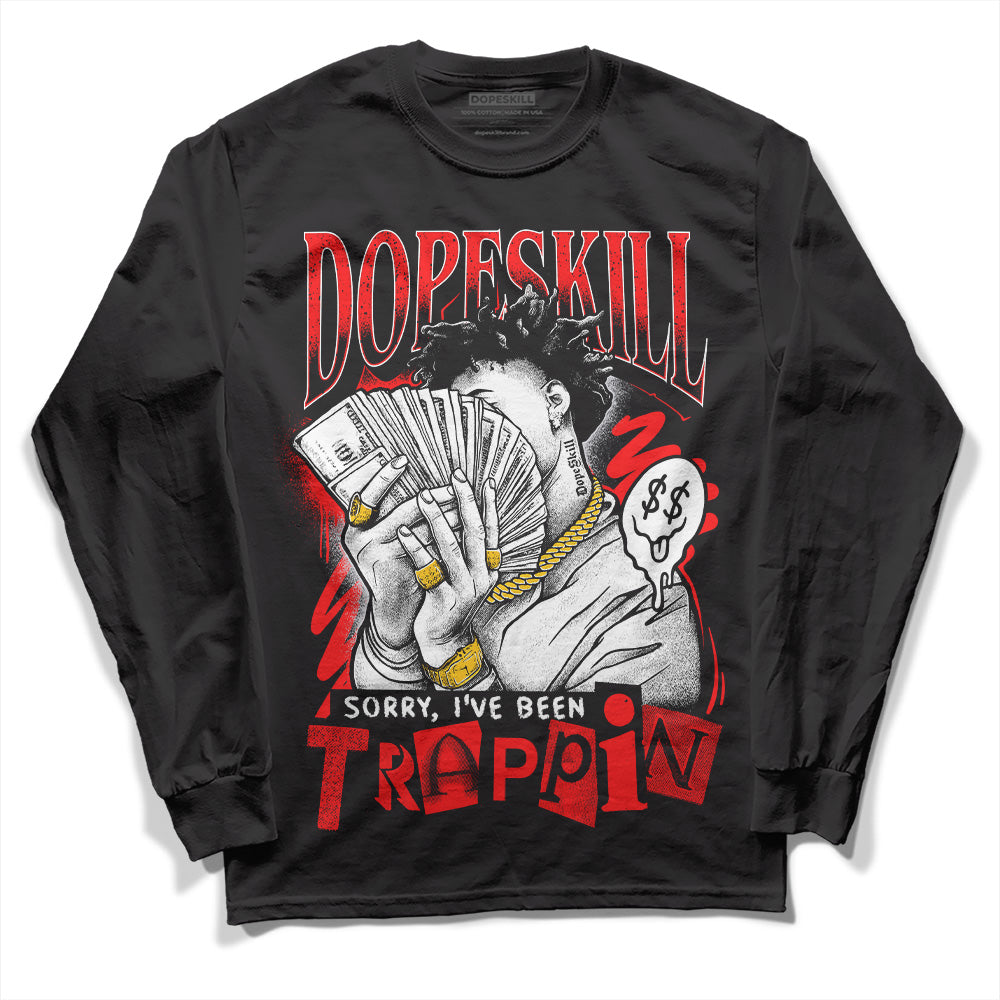 Red Cement 4S DopeSkill Long Sleeve T-Shirt Sorry I've Been Trappin Graphic