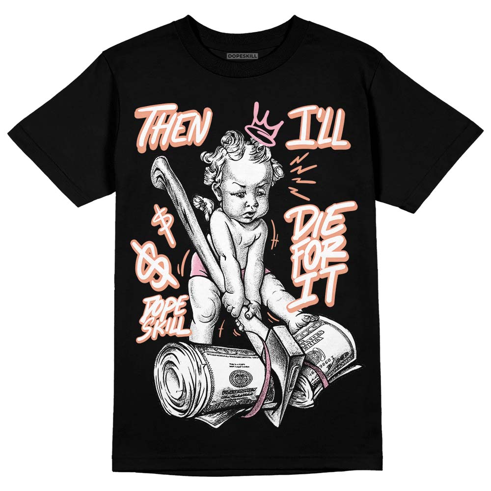Legend Pink 11s DopeSkill T-Shirt Then I'll Die For It Graphic