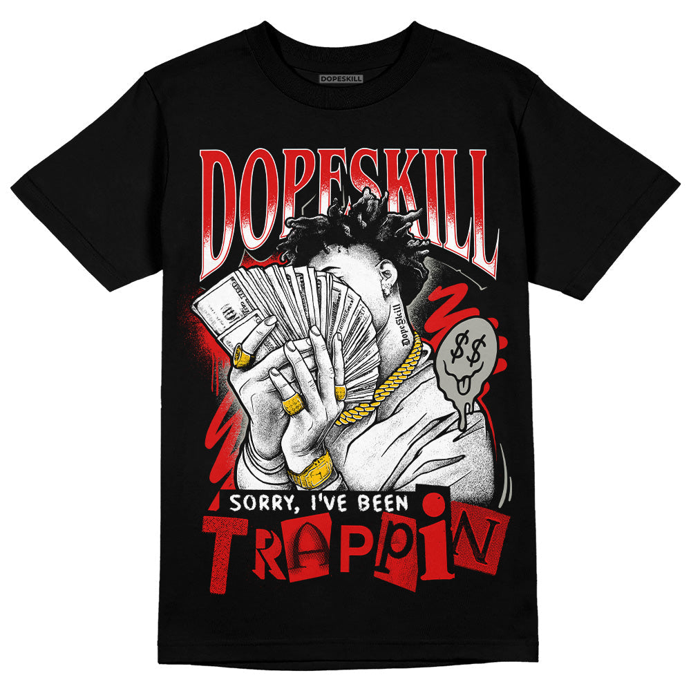 Fire Red 3s DopeSkill T-Shirt Sorry I've Been Trappin Graphic
