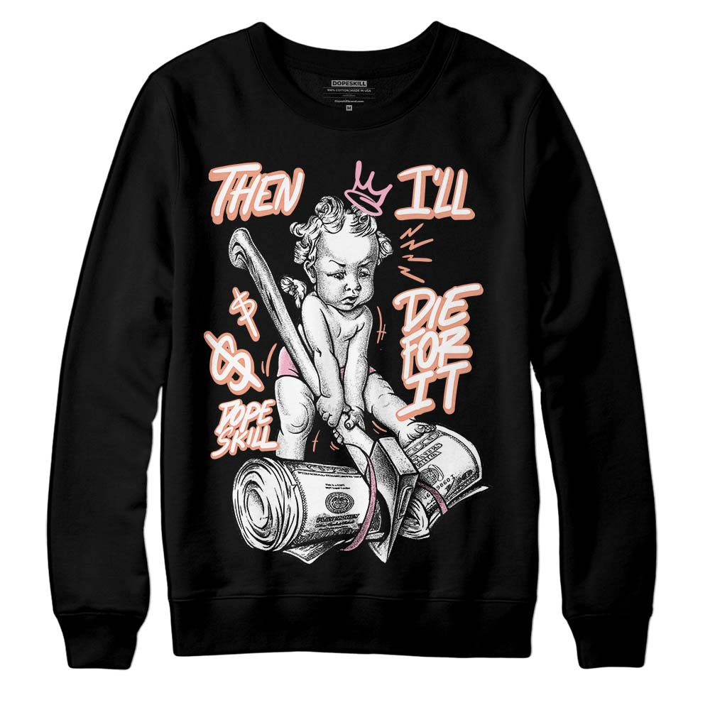 Legend Pink 11s DopeSkill Sweatshirt Then I'll Die For It Graphic