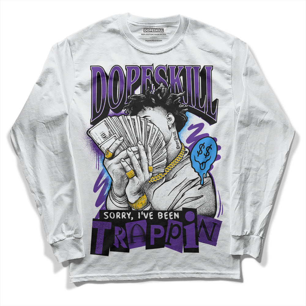 Court Purple 13s DopeSkill Long Sleeve T-Shirt Sorry I've Been Trappin Graphic