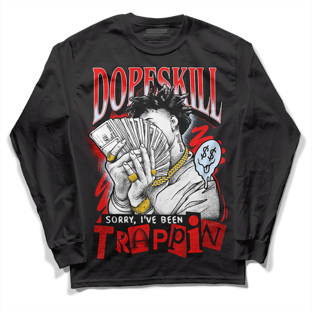 Cherry 11s DopeSkill Long Sleeve T-Shirt Sorry I've Been Trappin Graphic