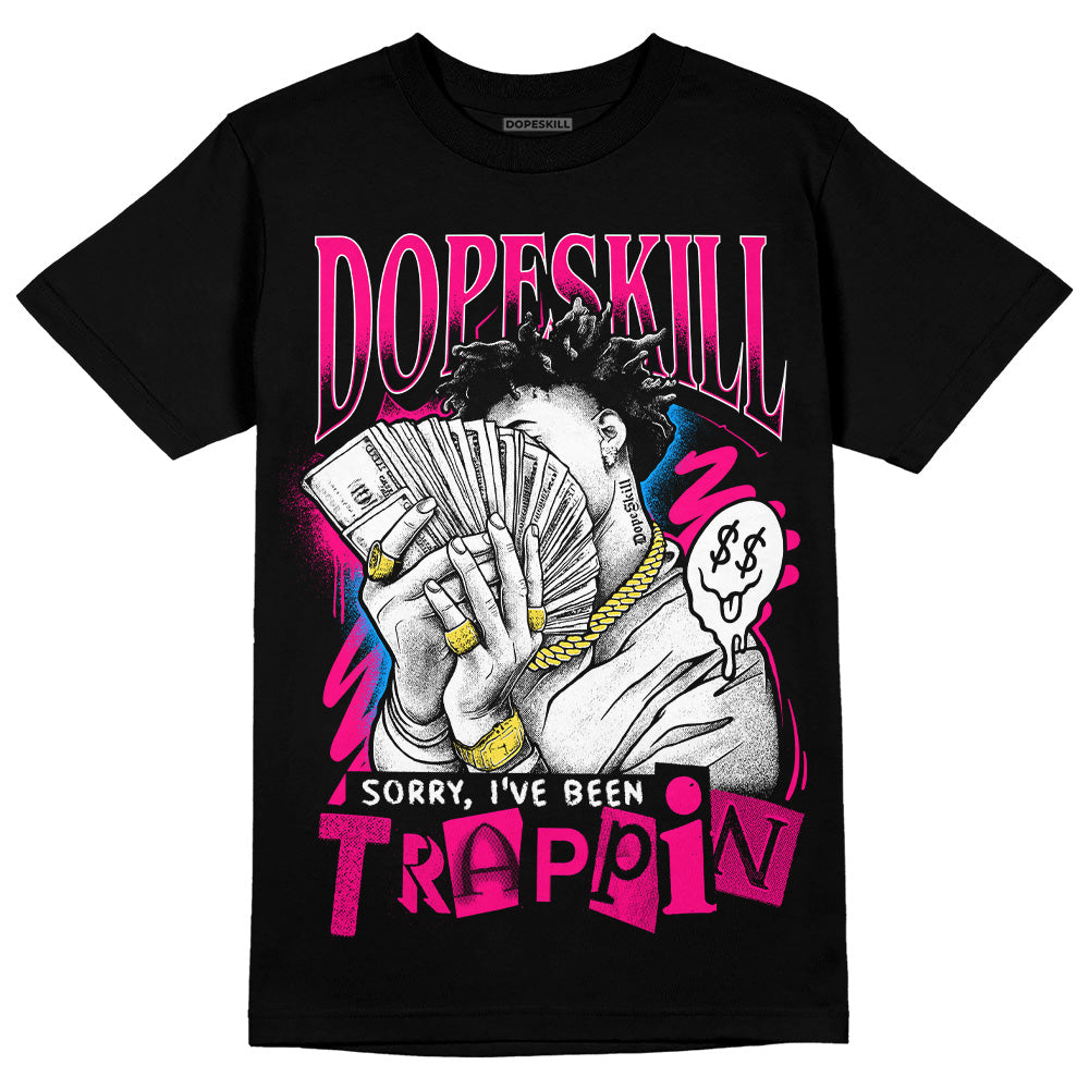 Fierce Pink 1s DopeSkill T-Shirt Sorry I've Been Trappin Graphic