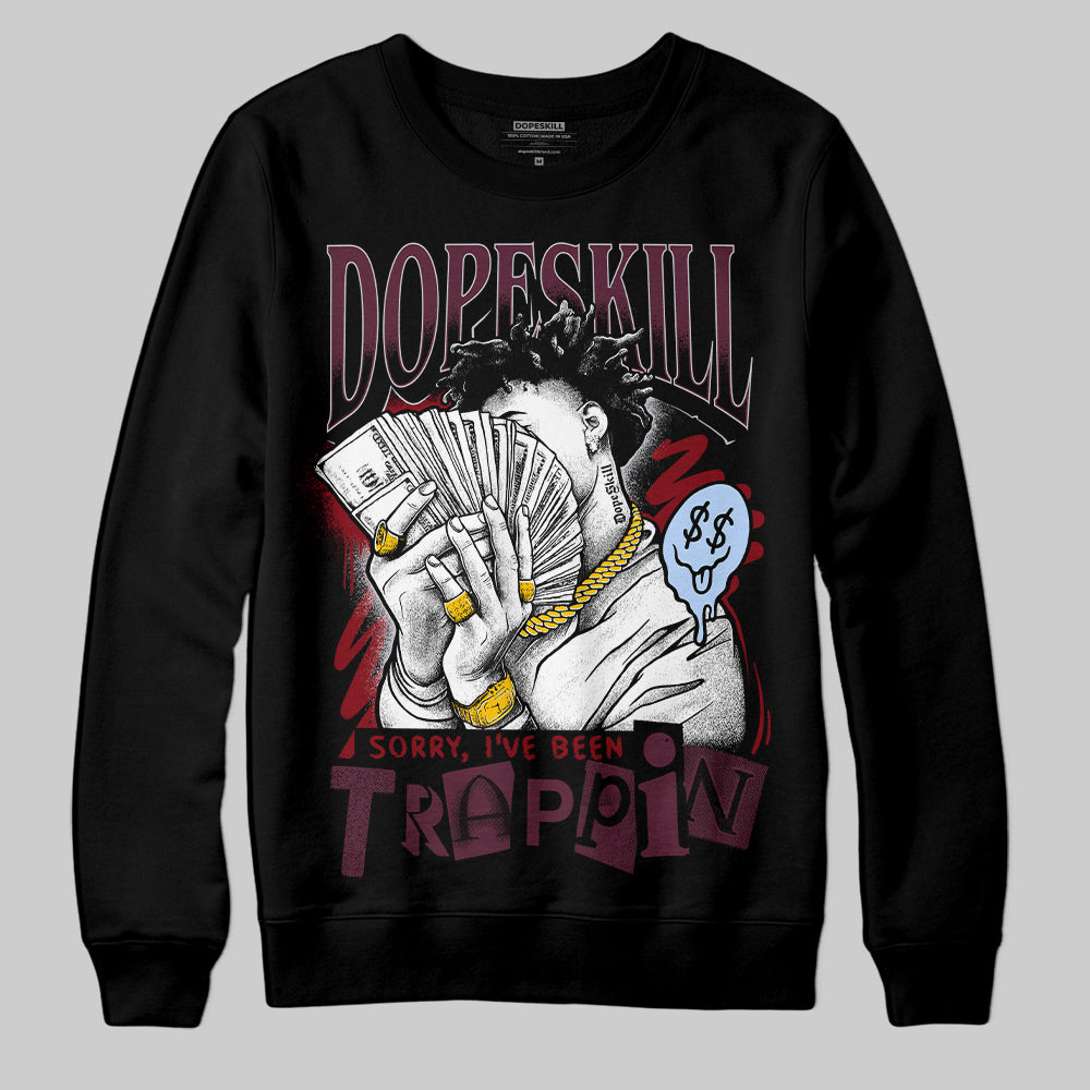 Burgundy 5s DopeSkill Sweatshirt Sorry I've Been Trappin Graphic