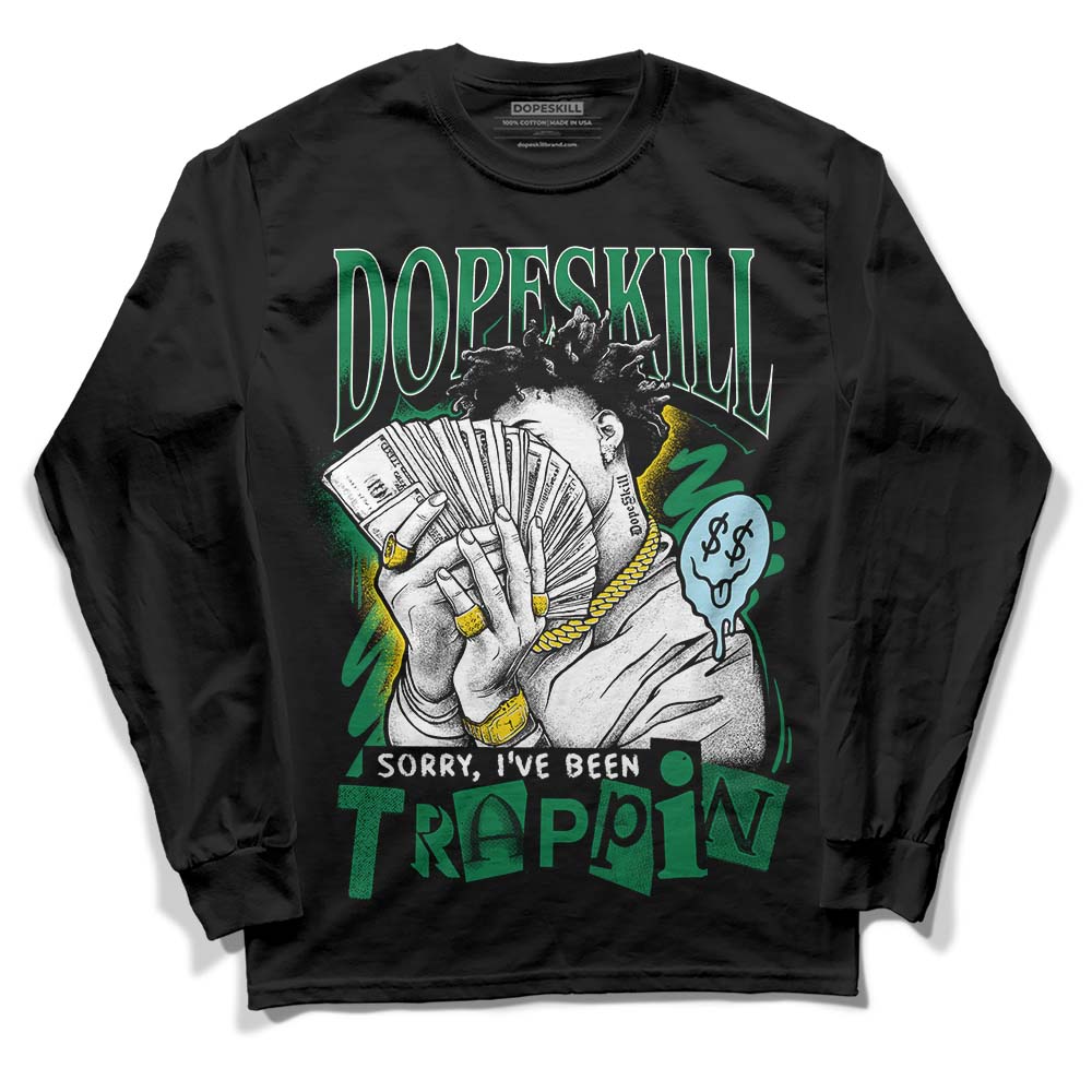 Lucky Green 5s DopeSkill Long Sleeve T-Shirt Sorry I've Been Trappin Graphic