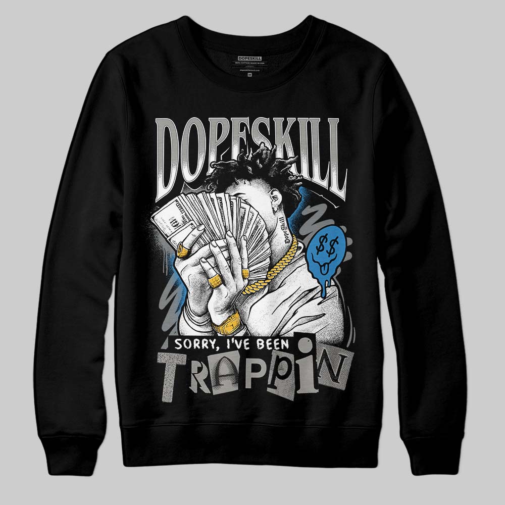 Cool Grey 9s DopeSkill Sweatshirt Sorry I've Been Trappin Graphic