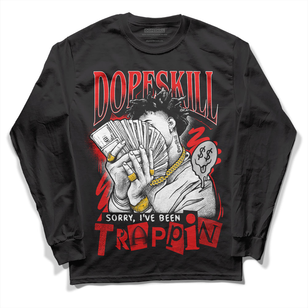 Cherry 12s DopeSkill Long Sleeve T-Shirt Sorry I've Been Trappin Graphic