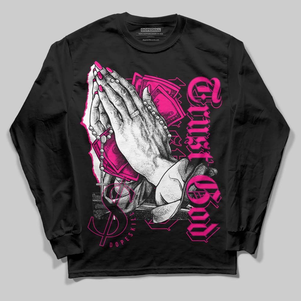 Fierce Pink 1s DopeSkill Long Sleeve T-Shirt Trust God Graphic