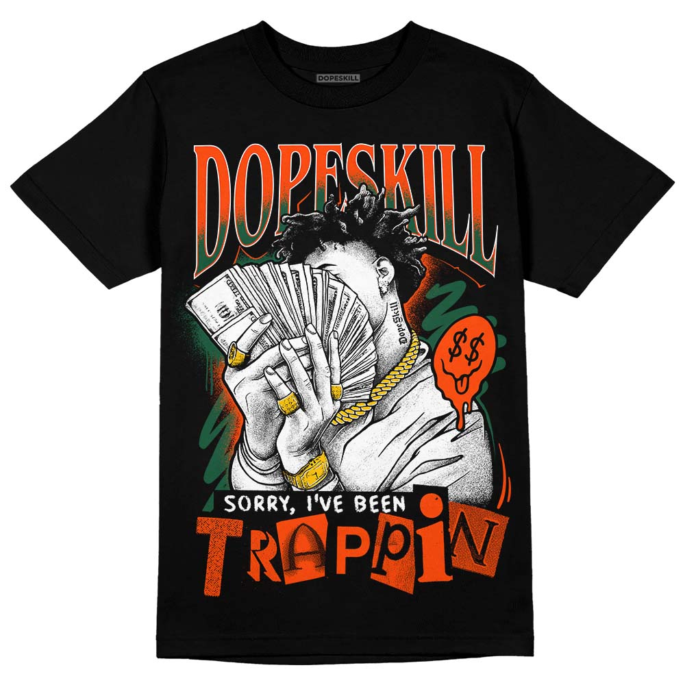 Dunk Low Team Dark Green Orange DopeSkill T-Shirt Sorry I've Been Trappin Graphic