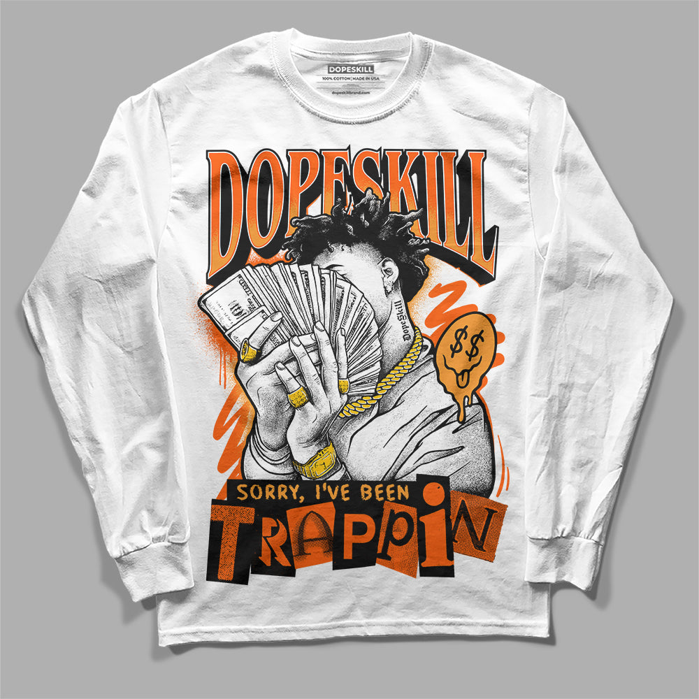Brilliant Orange 12s DopeSkill Long Sleeve T-Shirt Sorry I've Been Trappin Graphic